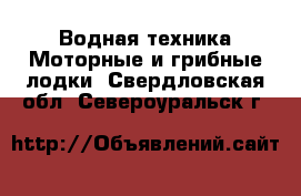 Водная техника Моторные и грибные лодки. Свердловская обл.,Североуральск г.